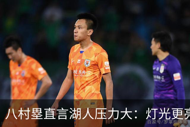 八村塁直言湖人压力大：灯光更亮，三年三分命中率45%