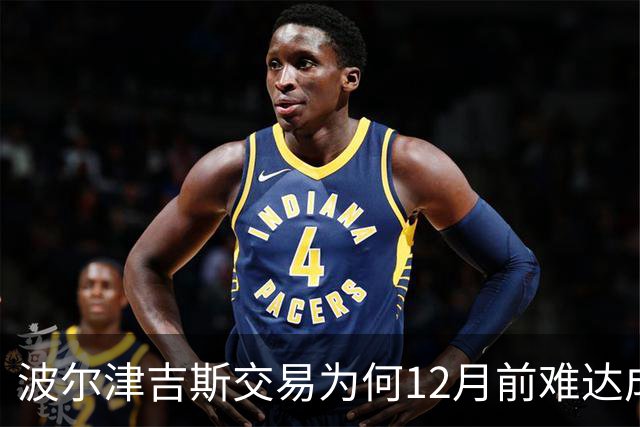 波尔津吉斯交易为何12月前难达成？美记点出两大障碍
